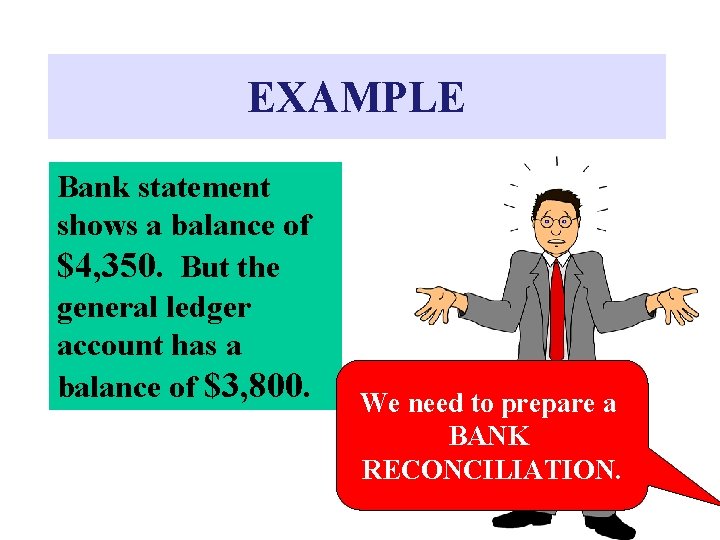 EXAMPLE Bank statement shows a balance of $4, 350. But the general ledger account