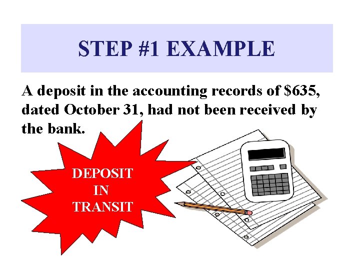 STEP #1 EXAMPLE A deposit in the accounting records of $635, dated October 31,