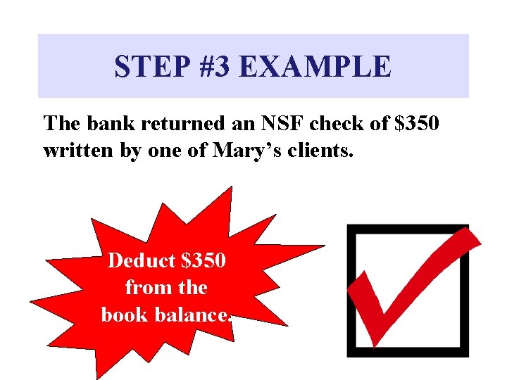 STEP #3 EXAMPLE The bank returned an NSF check of $350 written by one