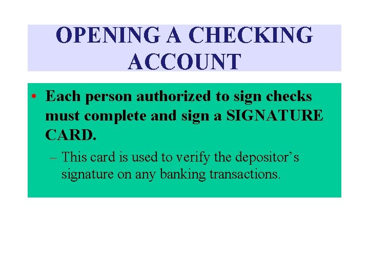 OPENING A CHECKING ACCOUNT • Each person authorized to sign checks must complete and