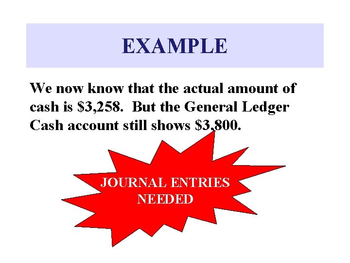 EXAMPLE We now know that the actual amount of cash is $3, 258. But