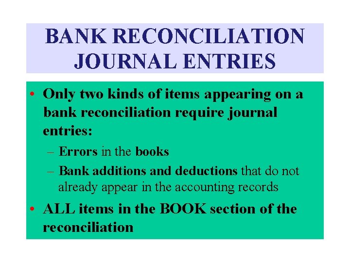 BANK RECONCILIATION JOURNAL ENTRIES • Only two kinds of items appearing on a bank