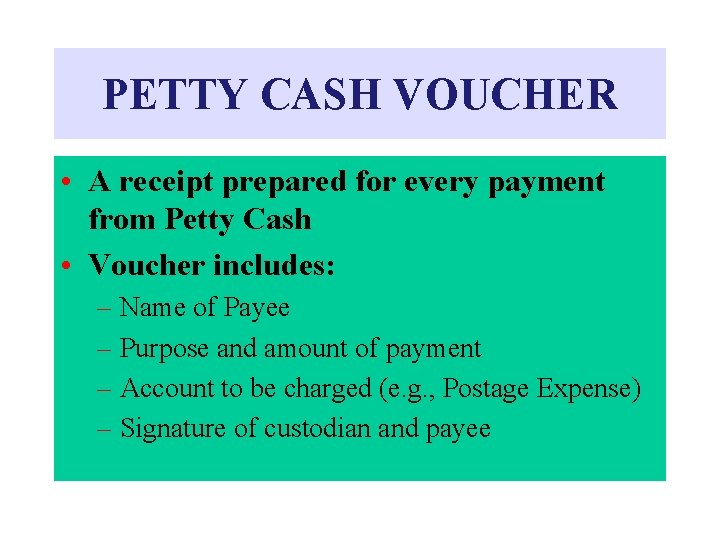 PETTY CASH VOUCHER • A receipt prepared for every payment from Petty Cash •