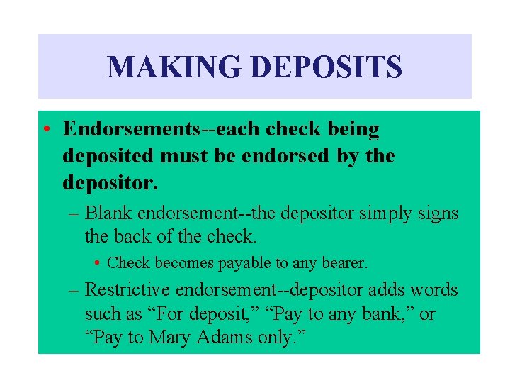 MAKING DEPOSITS • Endorsements--each check being deposited must be endorsed by the depositor. –