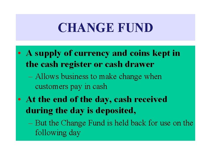 CHANGE FUND • A supply of currency and coins kept in the cash register