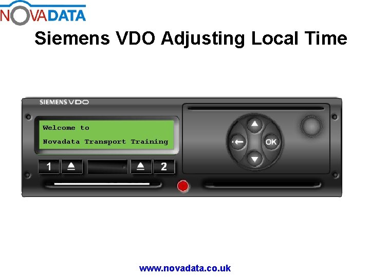 Siemens VDO Adjusting Local Time Welcome to Novadata Transport Training www. novadata. co. uk