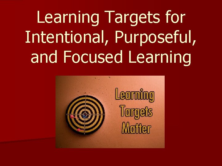 Learning Targets for Intentional, Purposeful, and Focused Learning 