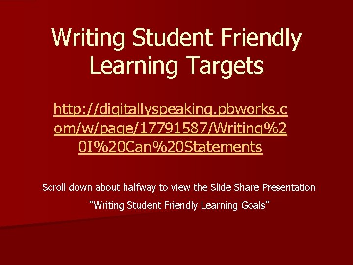 Writing Student Friendly Learning Targets http: //digitallyspeaking. pbworks. c om/w/page/17791587/Writing%2 0 I%20 Can%20 Statements