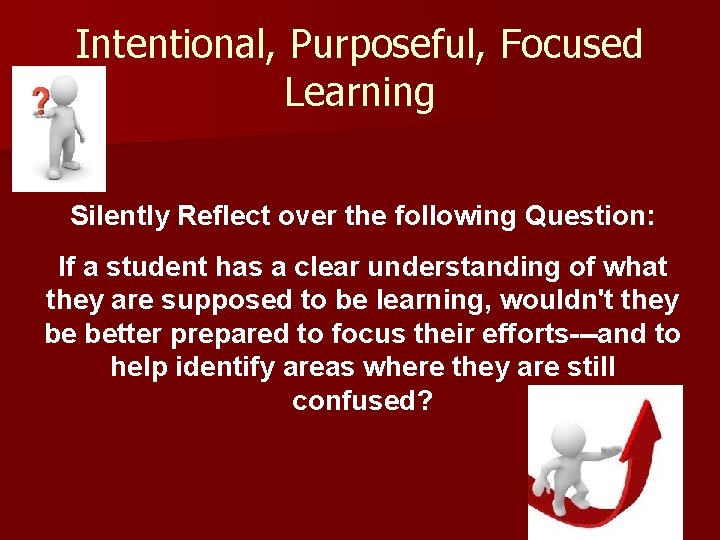 Intentional, Purposeful, Focused Learning Silently Reflect over the following Question: If a student has