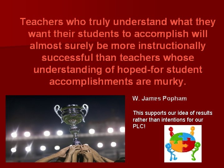 Teachers who truly understand what they want their students to accomplish will almost surely