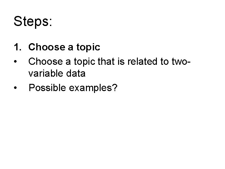 Steps: 1. Choose a topic • Choose a topic that is related to twovariable