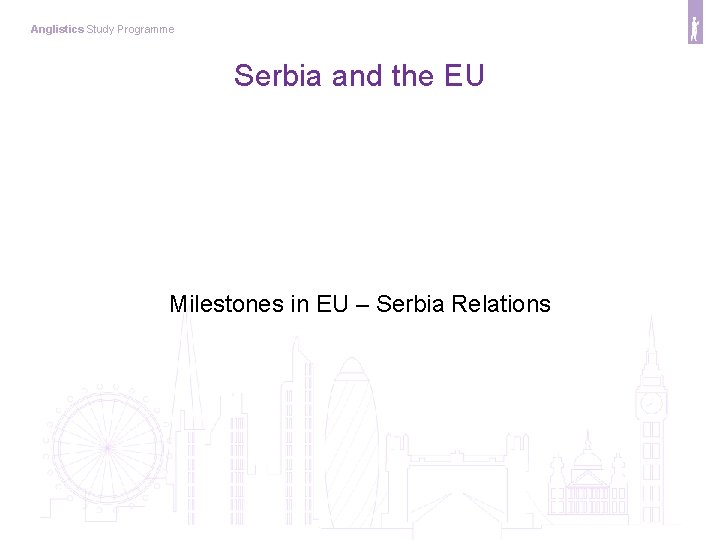 Anglistics Study Programme Serbia and the EU Milestones in EU – Serbia Relations 