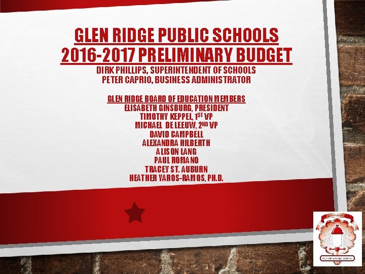 GLEN RIDGE PUBLIC SCHOOLS 2016 -2017 PRELIMINARY BUDGET DIRK PHILLIPS, SUPERINTENDENT OF SCHOOLS PETER