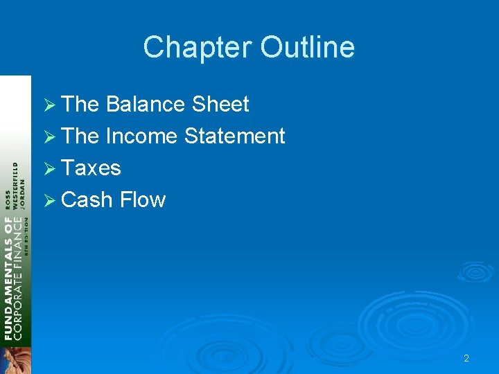 Chapter Outline Ø The Balance Sheet Ø The Income Statement Ø Taxes Ø Cash