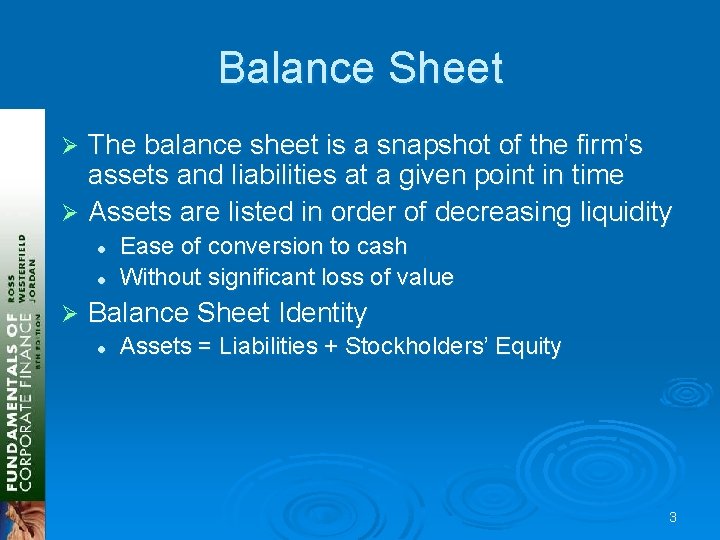 Balance Sheet The balance sheet is a snapshot of the firm’s assets and liabilities