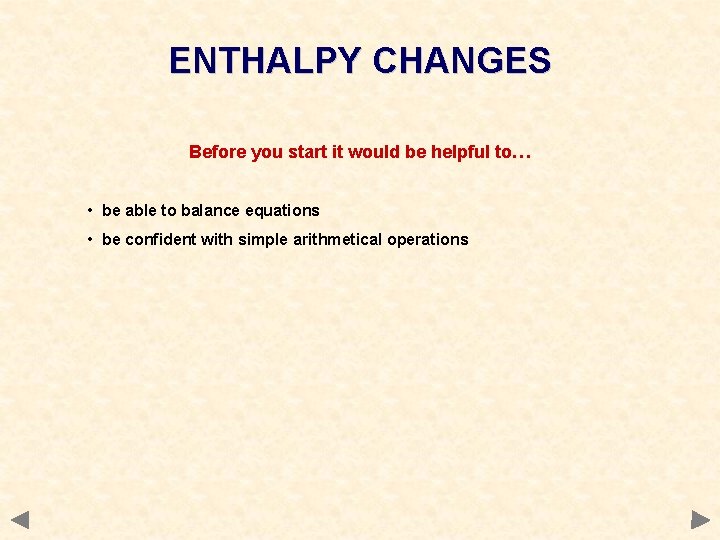 ENTHALPY CHANGES Before you start it would be helpful to… • be able to
