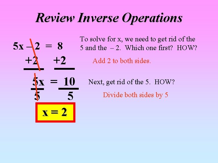 Review Inverse Operations 5 x – 2 = 8 +2 +2 5 x =