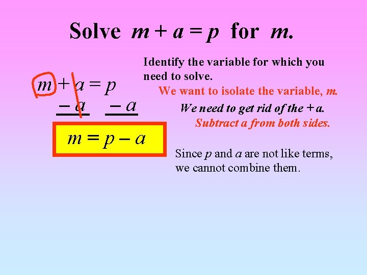 Solve m + a = p for m. m+a=p –a –a Identify the variable