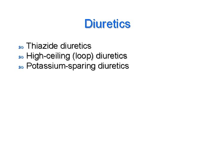 Diuretics Thiazide diuretics High-ceiling (loop) diuretics Potassium-sparing diuretics 