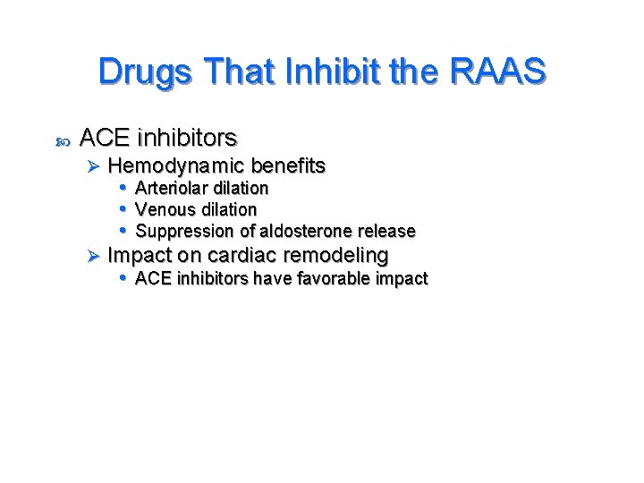 Drugs That Inhibit the RAAS ACE inhibitors Hemodynamic benefits • Arteriolar dilation • Venous