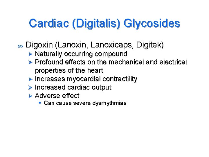 Cardiac (Digitalis) Glycosides Digoxin (Lanoxin, Lanoxicaps, Digitek) Naturally occurring compound Profound effects on the