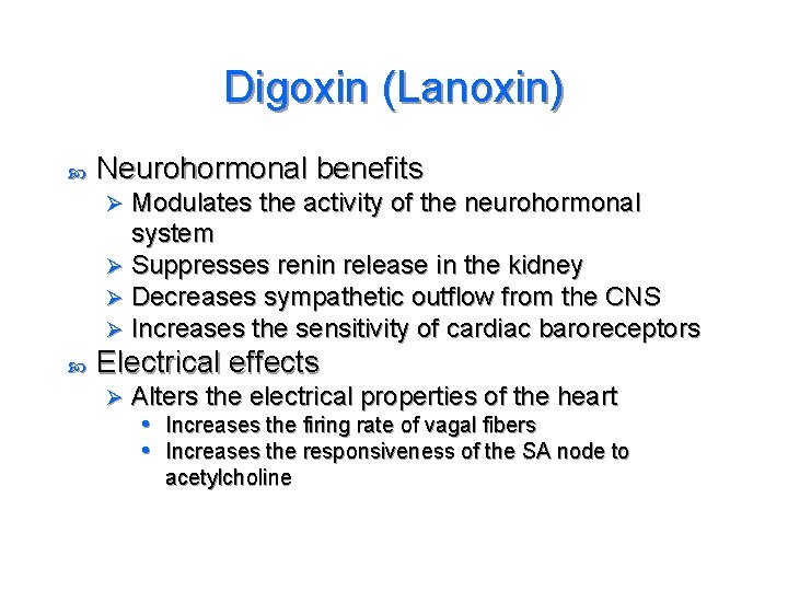 Digoxin (Lanoxin) Neurohormonal benefits Modulates the activity of the neurohormonal system Ø Suppresses renin