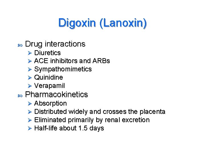 Digoxin (Lanoxin) Drug interactions Ø Ø Ø Diuretics ACE inhibitors and ARBs Sympathomimetics Quinidine