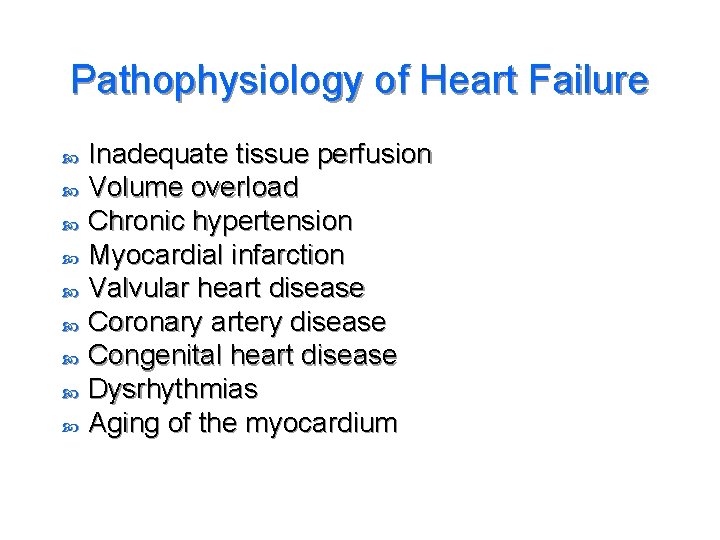 Pathophysiology of Heart Failure Inadequate tissue perfusion Volume overload Chronic hypertension Myocardial infarction Valvular