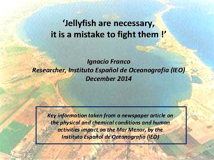 ‘Jellyfish are necessary, it is a mistake to fight them !’ Ignacio Franco Researcher,