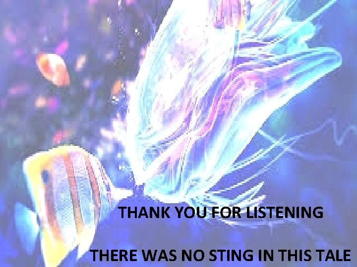 THANK YOU FOR LISTENING THERE WAS NO STING IN THIS TALE 