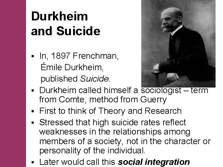 Durkheim and Suicide § § § In, 1897 Frenchman, Émile Durkheim, published Suicide. Durkheim
