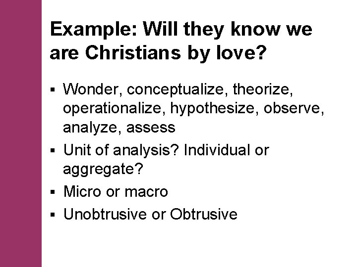 Example: Will they know we are Christians by love? Wonder, conceptualize, theorize, operationalize, hypothesize,