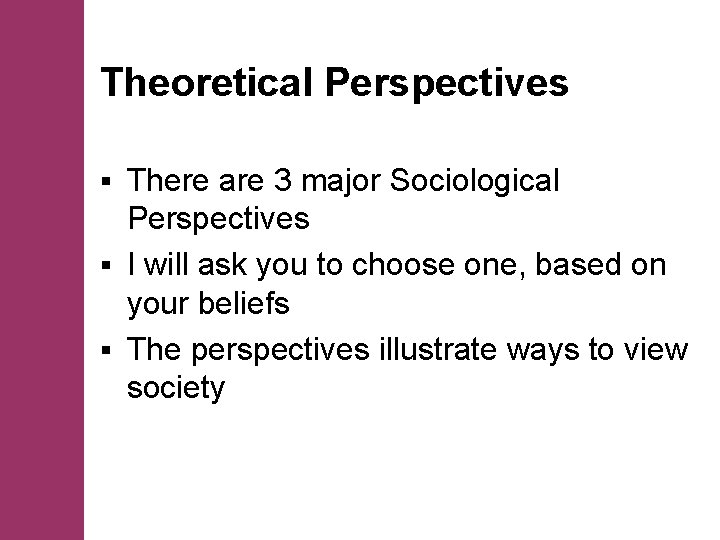 Theoretical Perspectives There are 3 major Sociological Perspectives § I will ask you to