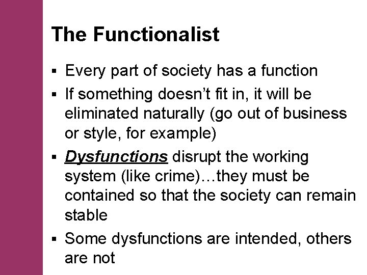 The Functionalist Every part of society has a function § If something doesn’t fit