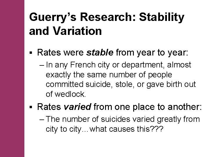 Guerry’s Research: Stability and Variation § Rates were stable from year to year: –