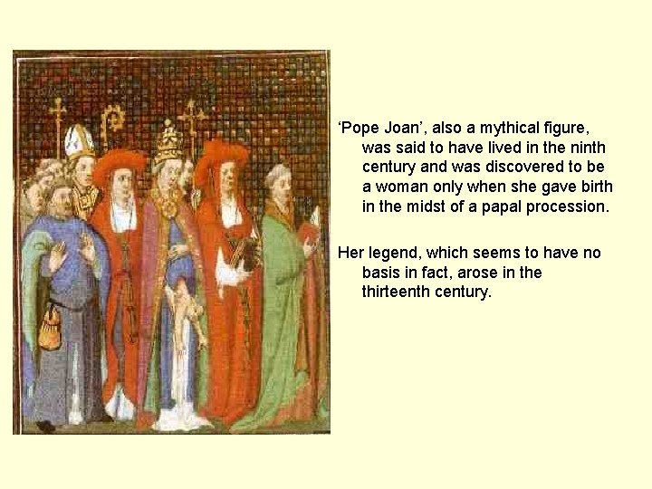 ‘Pope Joan’, also a mythical figure, was said to have lived in the ninth