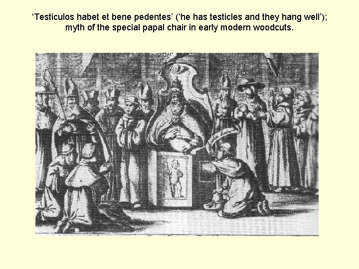 ‘Testiculos habet et bene pedentes’ (‘he has testicles and they hang well’); myth of