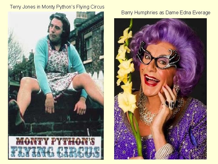 Terry Jones in Monty Python’s Flying Circus Barry Humphries as Dame Edna Everage 
