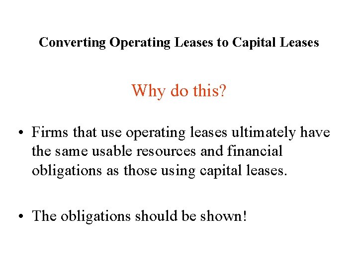 Converting Operating Leases to Capital Leases Why do this? • Firms that use operating