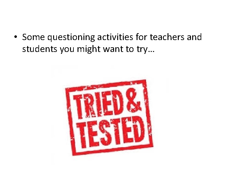  • Some questioning activities for teachers and students you might want to try…