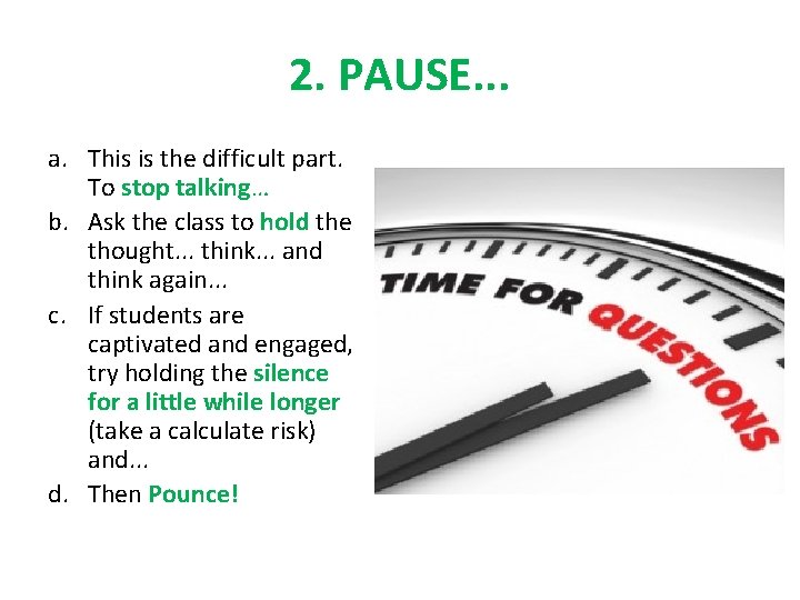 2. PAUSE. . . a. This is the difficult part. To stop talking… b.