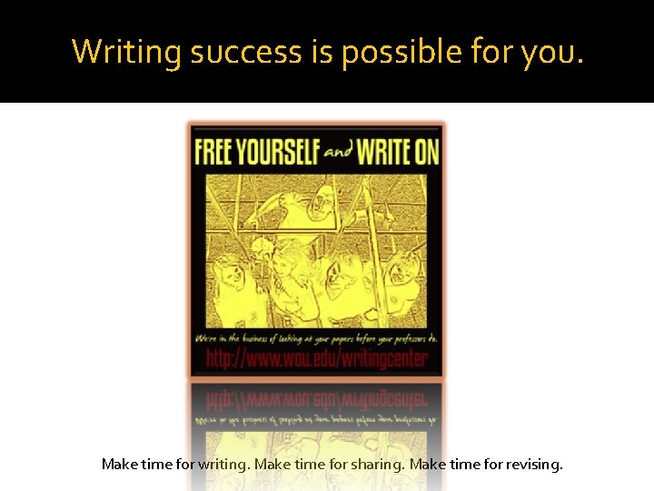 Writing success is possible for you. Make time for writing. Make time for sharing.