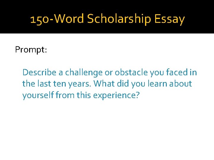 150 -Word Scholarship Essay Prompt: Describe a challenge or obstacle you faced in the