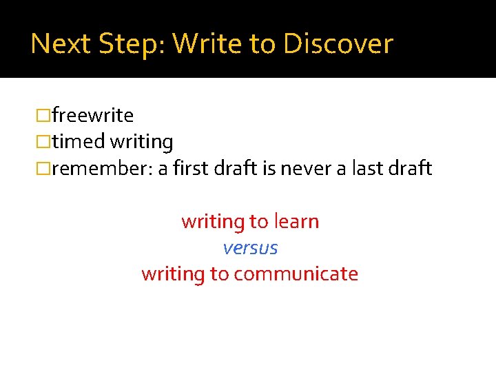 Next Step: Write to Discover �freewrite �timed writing �remember: a first draft is never