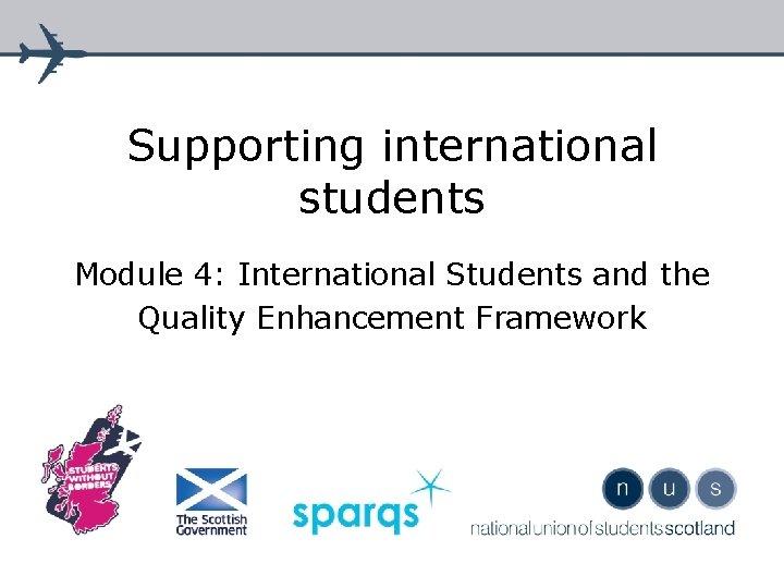 Supporting international students Module 4: International Students and the Quality Enhancement Framework 