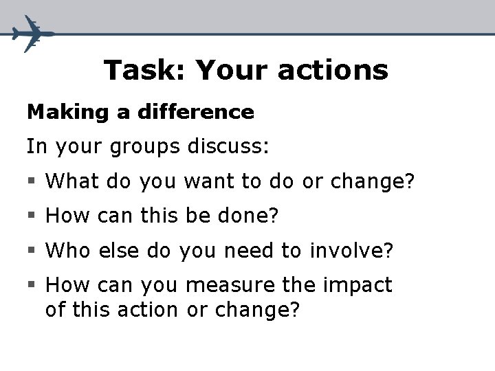 Task: Your actions Making a difference In your groups discuss: § What do you Task: Your actions Making a difference In your groups discuss: § What do you