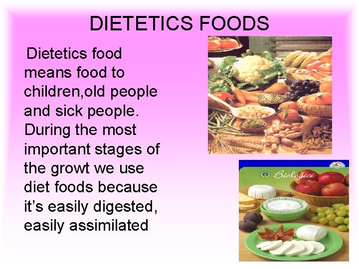 DIETETICS FOODS Dietetics food means food to children, old people and sick people. During