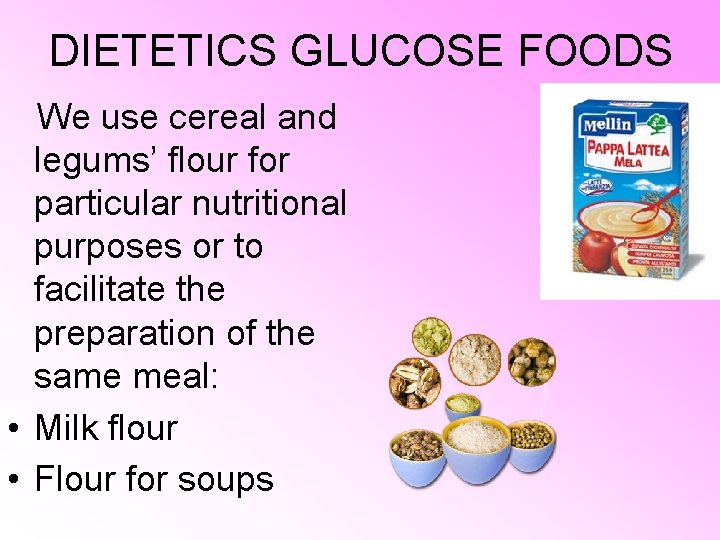 DIETETICS GLUCOSE FOODS We use cereal and legums’ flour for particular nutritional purposes or