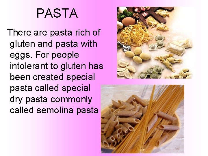 PASTA There are pasta rich of gluten and pasta with eggs. For people intolerant