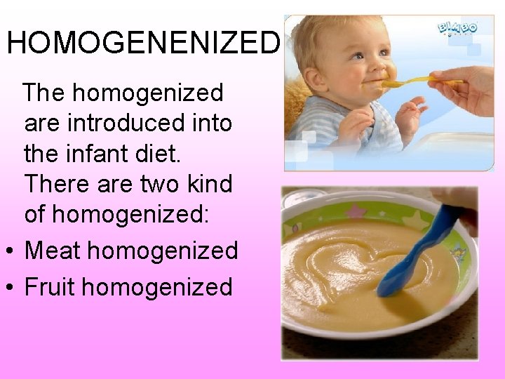 HOMOGENENIZED The homogenized are introduced into the infant diet. There are two kind of